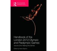 Handbook of the London 2012 Olympic and Paralympic Games: Volume One: Making the Games: 1 (Routledge Handbooks)