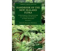 Handbook of the New Zealand Flora, Volume 1: A Systematic Description of the Native Plants of New Zealand: A Systematic Description of the Native ... Library Collection - Botany and Horticulture)
