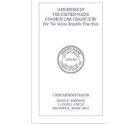 Handbook Of The Unified Maine Common Law Grand Jury: For The Maine Republic Free State