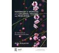 Handbook of Working with Children, Trauma, and Resilience: An Intercultural Psychoanalytic View (The United Kingdom Council for Psychotherapy Series)