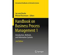 Handbook on Business Process Management 1: Introduction, Methods, and Information Systems (International Handbooks on Information Systems)