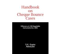 Handbook on Cheque Bounce Cases: Offences u/s 138 Negotiable Instruments Act, 1881