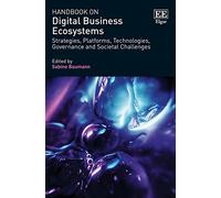 Handbook on Digital Business Ecosystems: Strategies, Platforms, Technologies, Governance and Societal Challenges (Research Handbooks in Business and Management series)