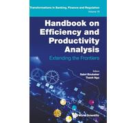 Handbook On Efficiency And Productivity Analysis: Extending The Frontiers: 19 (Transformations In Banking, Finance And Regulation)