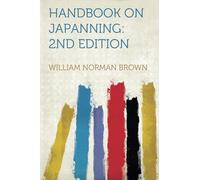 Handbook on Japanning: 2nd Edition: 2nd Edition for Ironware, Tinware, Wood, Etc. with Sections on Tinplating and Galvanizing