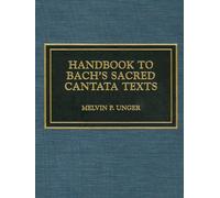 Handbook to Bach's Sacred Cantata Texts: An Interlinear Translation with Reference Guide to Biblical Quotations and Allusions: An Interlinear Translation with Reference Guide to Scriptural Allusions