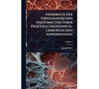 Handbuch Der Topographischen Anatomie Und Ihrer Praktisch Medizinisch-chirurgischen Anwendungen