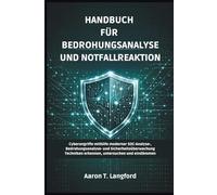 Handbuch für Bedrohungsanalyse und Notfallreaktion: Cyberangriffe mithilfe moderner SOC-Analyse-, Bedrohungsanalyse- und Sicherheitsüberwachung Techniken erkennen, untersuchen und eindämmen