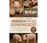 HANDBUCH FÜR DIE SCHWEINEZUCHT: Der vollständige Leitfaden zur Aufzucht gesunder Schweine für die Fleisch- oder Gewinnfütterung, Zucht, Unterbringung ... und tägliche landwirtschaftliche Praktiken