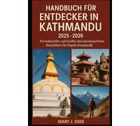 Handbuch für Entdecker in Kathmandu 2025-2026: Ein kultureller, spiritueller und abenteuerlicher Reiseführer für Nepals Hauptstadt