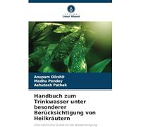 Handbuch zum Trinkwasser unter besonderer Berücksichtigung von Heilkräutern: Eine natürliche Quelle für die Wasserreinigung