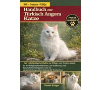 HANDBUCH ZUR TÜRKISCH ANGORA KATZE: Der vollständige Leitfaden zur Pflege, zum Temperament, zu den Fellpflegebedürfnissen, zur Ernährung, zum ... verantwortungsvollen Haltung für Erstbesitzer