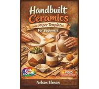 HANDBUILT CERAMICS WITH PAPER TEMPLATES FOR BEGINNERS: The Fully Illustrated Guide with Step-by-Step Instructions to Create Dishes, Planters, Vases ... Complete Newbies | Video Tutorials Included