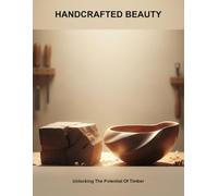 Handcrafted Beauty: Unlocking The Potential Of Timber