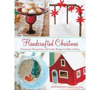 Handcrafted Christmas: Ornaments, Decorations, and Cookie Recipes to Make at Home