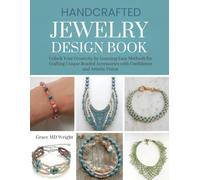 Handcrafted Jewelry Design Book: Unlock Your Creativity by Learning Easy Methods for Crafting Unique Beaded Accessories with Confidence and Artistic Vision