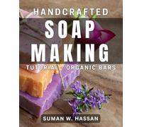 Handcrafted Soap Making Tutorial - Organic Bars: The Ultimate Guide to Creating Luxurious Organic Handmade Soap Bars