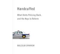 Handcuffed: What Holds Policing Back, and the Keys to Reform