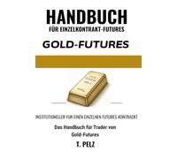 HANDEL MIT GOLD-FUTURES: GC (HANDBUCH FÜR EINZELKONTRAKT-FUTURES - Buch 2): Ein Leitfaden für Trader zu COMEX-Gold, Session-Übergängen, Realrenditen ... sowie zur Ausführung auf Tick-Ebene