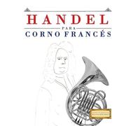 Handel para Corno Francés: 10 Piezas Fáciles para Corno Francés Libro para Principiantes