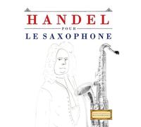 Handel pour le Saxophone: 10 pièces faciles pour le Saxophone débutant livre