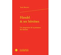 Handel & Ses Heroines: Un Imaginaire de la Puissance Des Femmes: 6 (Musique Et Litterature, 6)