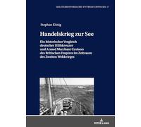 Handelskrieg Zur See: Ein Historischer Vergleich Deutscher Hilfskreuzer Und Armed Merchant Cruisers Des Britischen Empires Im Zeitraum Des Zweiten Weltkrieges: 17 (Militaerhistorische Untersuchungen)