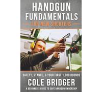 Handgun Fundamentals for New Shooters: Safety, Stance, and Your First 1,000 Rounds: A Beginner’s Guide to Safe Handgun Ownership (Shooter’s Fundamental Series)