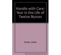 Handle With Care: A Year In The Life Of Twelve Nurses