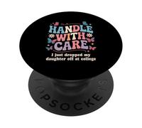 Handle With Care I Just Dropped My Daughter Off College PopSockets Adhesive PopGrip