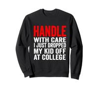 Handle With Care I Just Dropped My Kid Off At College Sweatshirt