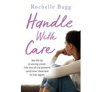 Handle with Care: My life as a young carer, the loss of my parents and how I learned to live again