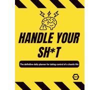 HANDLE YOUR SH*T: Daily planner for taking control of a chaotic life