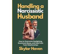 Handling a Narcissistic Husband: How to Overcome Gaslighting, Emotional Abuse, and Heal from Toxic Relationships