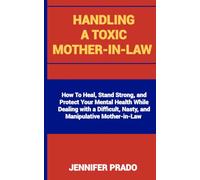 HANDLING A TOXIC MOTHER-IN-LAW: How to Heal, Stand Strong, and Protect Your Mental Health While Dealing with a Difficult, Nasty, and Manipulative Mother-in-Law
