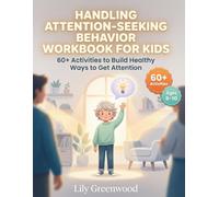 Handling Attention-Seeking Behavior Workbook for Kids: 60+ Activities to Build Healthy Ways to Get Attention (Ages 6-10)