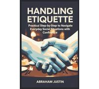 Handling Etiquette: Practical Step-by-Step to Navigate Everyday Social Situations with Confidence