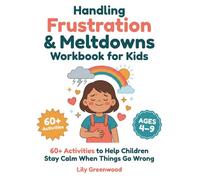 Handling Frustration & Meltdowns Workbook for Kids: 60+ Activities to Help Children Stay Calm When Things Go Wrong (Ages 4-9)