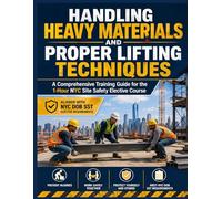 Handling Heavy Materials and Proper Lifting Techniques: A Comprehensive Training Guide for the 1-Hour NYC Site Safety Elective Course