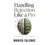 Handling Rejection Like a Pro: Turn Every "No" Into Insight, Build Unshakable Confidence, and Thrive in Dating and Life (The Confident Man's Guide to Connection (10-Book Series))