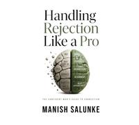 Handling Rejection Like a Pro: Turn Every "No" Into Insight, Build Unshakable Confidence, and Thrive in Dating and Life (The Confident Man's Guide to Connection (10-Book Series))