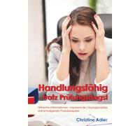 Handlungsfähig - trotz Prüfungsangst: hilfreiche Informationen, inspirierende Lösungsansätze und ermutigende Beispiele aus der Praxis