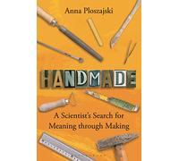Handmade: A Scientist’s Search for Meaning through Making