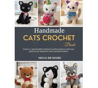 Handmade Cats Crochet Book: Create 10 special feline themed crochet projects with easy patterns for beginners and seasoned makers