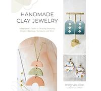 Handmade Clay Jewelry: A Beginner's Guide to Creating Stunning Polymer Earrings, Necklaces and More