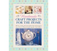 Handmade Craft Projects for the Home: 160 Fun, Creative and Easy-to-make Ideas Shown Step by Step, with Over 800 Practical Photographs