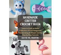 Handmade Critter Crochet Book: Learn to Craft an Entire Collection of Cute Amigurumi Friends Using 26 Simple and Fun Step by Step Tutorials