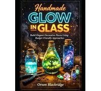Handmade Glow in Glass: Build Elegant Decorative Pieces Using Budget-Friendly Approaches