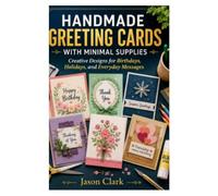 HANDMADE GREETING CARDS WITH MINIMAL SUPPLIES: Creative Designs for Birthdays, Holidays, and Everyday Messages