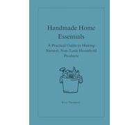 Handmade Home Essentials: A Practical Guide to Making Natural, Non-Toxic Household Products (Natural Home)